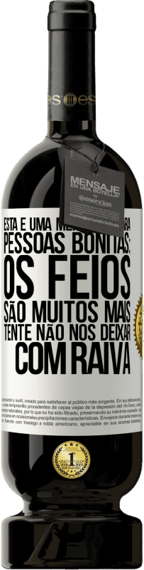 «Esta é uma mensagem para pessoas bonitas: os feios são muitos mais. Tente não nos deixar com raiva» Edição Premium MBS® Reserva