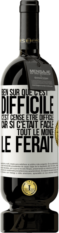 49,95 € Envoi gratuit | Vin rouge Édition Premium MBS® Réserve Bien sûr que c'est difficile. C'est censé être difficile car si c'était facile tout le monde le ferait Étiquette Blanche. Étiquette personnalisable Réserve 12 Mois Récolte 2014 Tempranillo