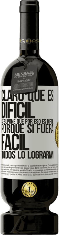 49,95 € | Vino Tinto Edición Premium MBS® Reserva Claro que es difícil. Se supone que por eso es difícil, porque si fuera fácil, todos lo lograrían Etiqueta Blanca. Etiqueta personalizable Reserva 12 Meses Cosecha 2016 Tempranillo