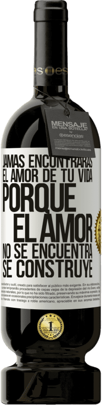 49,95 € | Vino Tinto Edición Premium MBS® Reserva Jamás encontrarás el amor de tu vida. Porque el amor no se encuentra, se construye Etiqueta Blanca. Etiqueta personalizable Reserva 12 Meses Cosecha 2015 Tempranillo