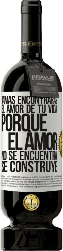 «Jamás encontrarás el amor de tu vida. Porque el amor no se encuentra, se construye» Edición Premium MBS® Reserva