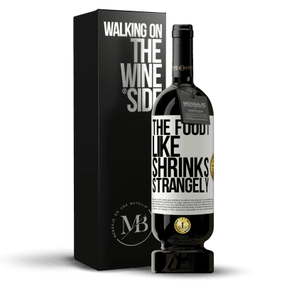«The food I like shrinks strangely» Premium Edition MBS® Reserve