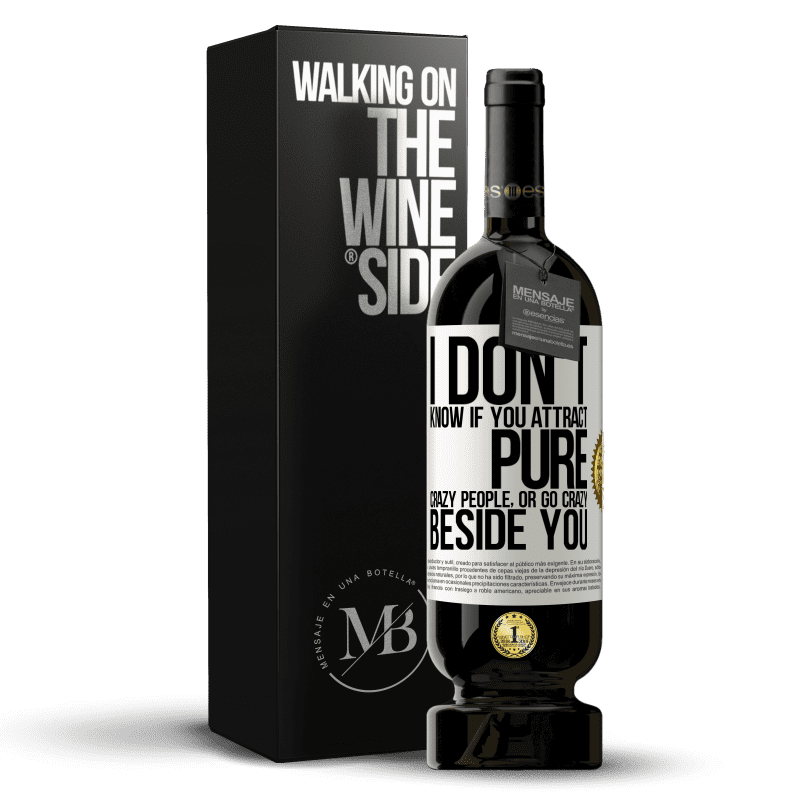 49,95 € Free Shipping | Red Wine Premium Edition MBS® Reserve I don't know if you attract pure crazy people, or go crazy beside you White Label. Customizable label Reserve 12 Months Harvest 2014 Tempranillo