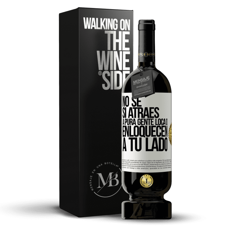 49,95 € Envío gratis | Vino Tinto Edición Premium MBS® Reserva No se si atraes a pura gente loca, o enloquecen a tu lado Etiqueta Blanca. Etiqueta personalizable Reserva 12 Meses Cosecha 2016 Tempranillo