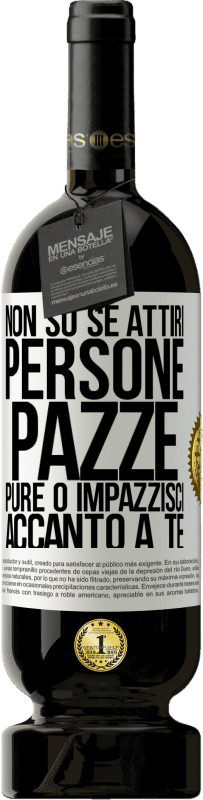 49,95 € | Vino rosso Edizione Premium MBS® Riserva Non so se attiri persone pazze pure o impazzisci accanto a te Etichetta Bianca. Etichetta personalizzabile Riserva 12 Mesi Raccogliere 2015 Tempranillo