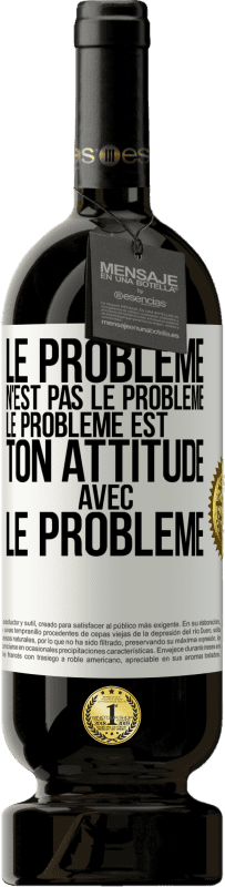 Envoi gratuit | Vin rouge Édition Premium MBS® Réserve Le problème n'est pas le problème. Le problème est ton attitude avec le problème Étiquette Blanche. Étiquette personnalisable Réserve 12 Mois Récolte 2014 Tempranillo