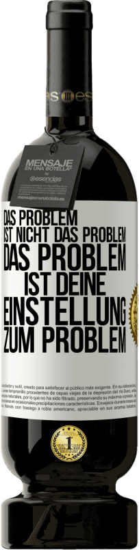 Kostenloser Versand | Rotwein Premium Ausgabe MBS® Reserve Das Problem ist nicht das Problem. Das Problem ist deine Einstellung zum Problem Weißes Etikett. Anpassbares Etikett Reserve 12 Monate Ernte 2014 Tempranillo