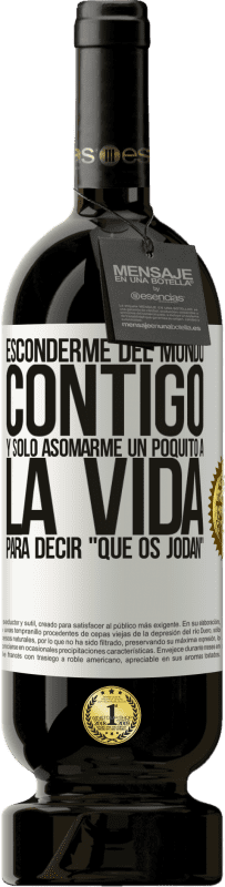 49,95 € | Vino Tinto Edición Premium MBS® Reserva Esconderme del mundo contigo y solo asomarme un poquito a la vida para decir que os jodan Etiqueta Blanca. Etiqueta personalizable Reserva 12 Meses Cosecha 2015 Tempranillo