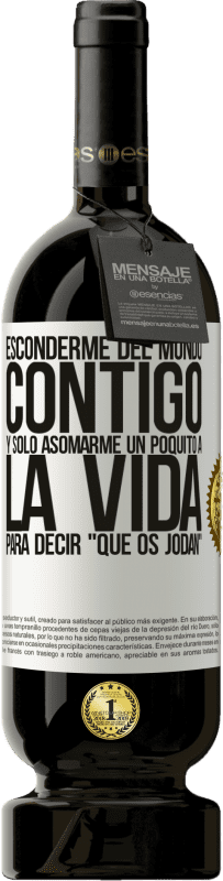 49,95 € | Vino Tinto Edición Premium MBS® Reserva Esconderme del mundo contigo y solo asomarme un poquito a la vida para decir que os jodan Etiqueta Blanca. Etiqueta personalizable Reserva 12 Meses Cosecha 2016 Tempranillo