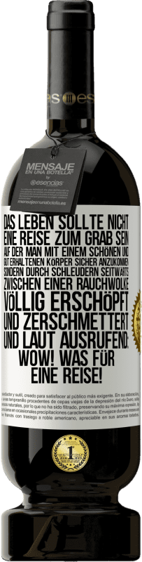 «Das Leben sollte nicht eine Reise zum Grab sein, auf der man mit einem schönen und gut erhaltenen Körper sicher anzukommen, sond» Premium Ausgabe MBS® Reserve