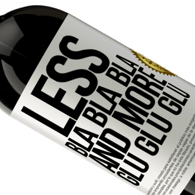 Unique & Personal Expressions. «Less Bla Bla Bla and more Glu Glu Glu» Premium Edition MBS® Reserve