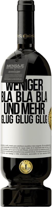 49,95 € | Rotwein Premium Ausgabe MBS® Reserve Weniger Bla Bla Bla, und mehr Glug Glug Glug Weißes Etikett. Anpassbares Etikett Reserve 12 Monate Ernte 2014 Tempranillo
