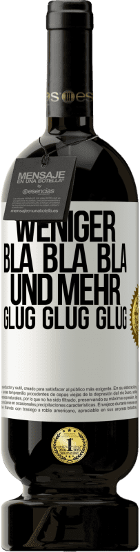 49,95 € Kostenloser Versand | Rotwein Premium Ausgabe MBS® Reserve Weniger Bla Bla Bla, und mehr Glug Glug Glug Weißes Etikett. Anpassbares Etikett Reserve 12 Monate Ernte 2016 Tempranillo