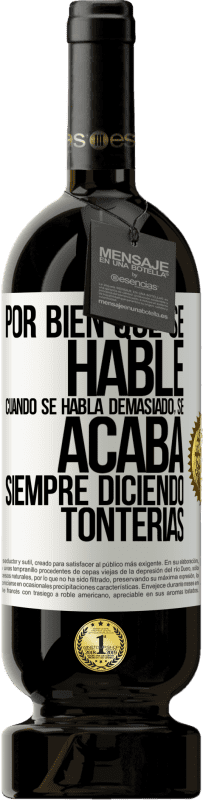 49,95 € Envío gratis | Vino Tinto Edición Premium MBS® Reserva Por bien que se hable, cuando se habla demasiado, se acaba siempre diciendo tonterías Etiqueta Blanca. Etiqueta personalizable Reserva 12 Meses Cosecha 2015 Tempranillo