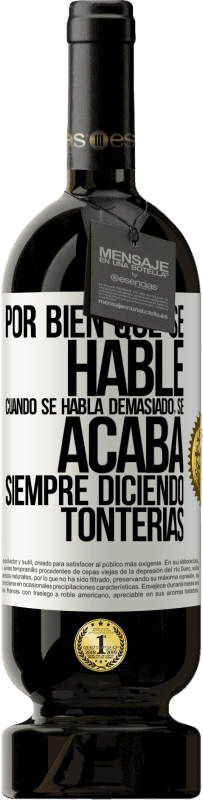 49,95 € Envío gratis | Vino Tinto Edición Premium MBS® Reserva Por bien que se hable, cuando se habla demasiado, se acaba siempre diciendo tonterías Etiqueta Blanca. Etiqueta personalizable Reserva 12 Meses Cosecha 2016 Tempranillo