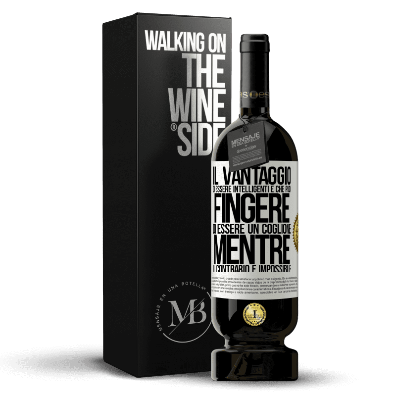 49,95 € Spedizione Gratuita | Vino rosso Edizione Premium MBS® Riserva Il vantaggio di essere intelligenti è che puoi fingere di essere un coglione, mentre il contrario è impossibile Etichetta Bianca. Etichetta personalizzabile Riserva 12 Mesi Raccogliere 2016 Tempranillo