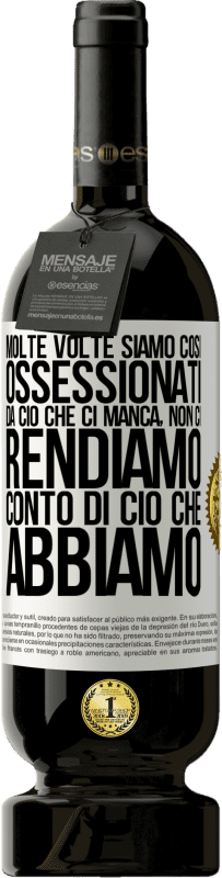 49,95 € | Vino rosso Edizione Premium MBS® Riserva Molte volte siamo così ossessionati da ciò che ci manca, non ci rendiamo conto di ciò che abbiamo Etichetta Bianca. Etichetta personalizzabile Riserva 12 Mesi Raccogliere 2015 Tempranillo