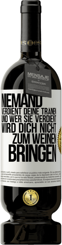 49,95 € | Rotwein Premium Ausgabe MBS® Reserve Niemand verdient deine Tränen, und wer sie verdient, wird dich nicht zum Weinen bringen Weißes Etikett. Anpassbares Etikett Reserve 12 Monate Ernte 2015 Tempranillo