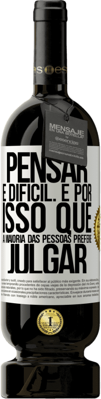 «Pensar é difícil. É por isso que a maioria das pessoas prefere julgar» Edição Premium MBS® Reserva