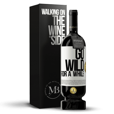 «Go wild for a while» Edición Premium MBS® Reserva