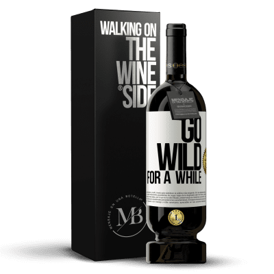 «Go wild for a while» Edição Premium MBS® Reserva