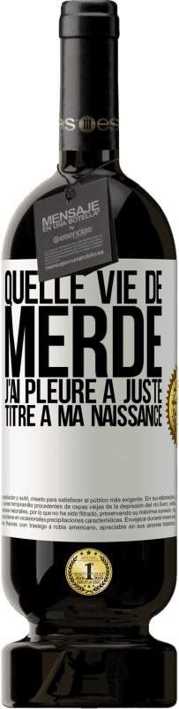 49,95 € | Vin rouge Édition Premium MBS® Réserve Quelle vie de merde, j'ai pleuré à juste titre à ma naissance Étiquette Blanche. Étiquette personnalisable Réserve 12 Mois Récolte 2015 Tempranillo