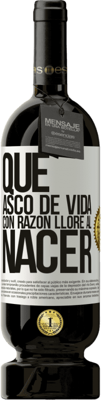 49,95 € | Vino Tinto Edición Premium MBS® Reserva Qué asco de vida, con razón lloré al nacer Etiqueta Blanca. Etiqueta personalizable Reserva 12 Meses Cosecha 2016 Tempranillo