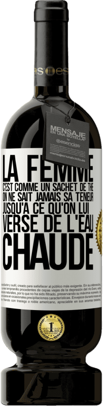 «La femme c'est comme un sachet de thé. On ne sait jamais sa teneur jusqu'à ce qu'on lui verse de l'eau chaude» Édition Premium MBS® Réserve