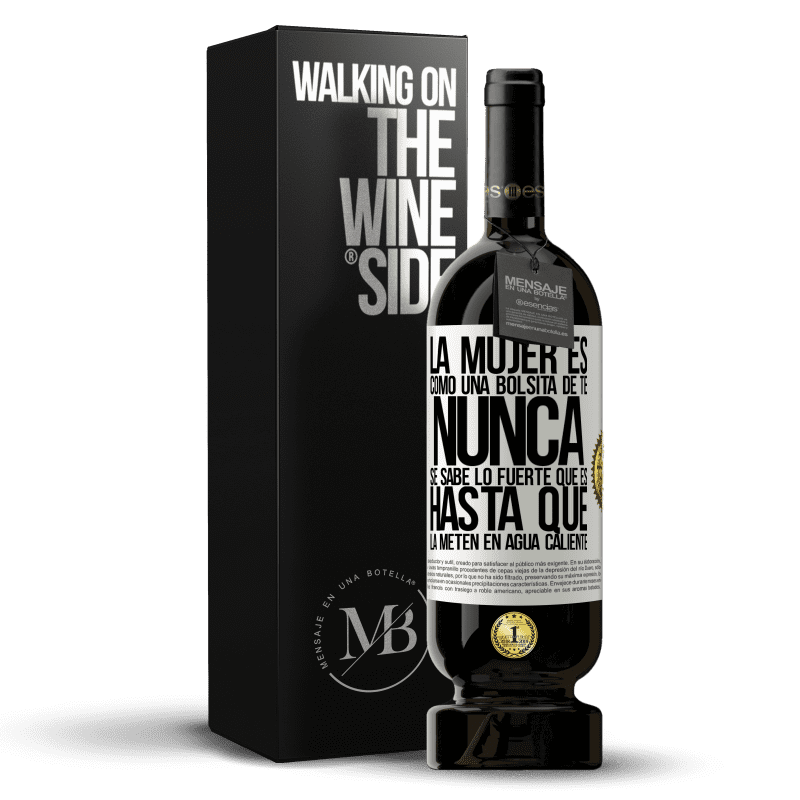 49,95 € Envío gratis | Vino Tinto Edición Premium MBS® Reserva La mujer es como una bolsita de té. Nunca se sabe lo fuerte que es hasta que la meten en agua caliente Etiqueta Blanca. Etiqueta personalizable Reserva 12 Meses Cosecha 2016 Tempranillo