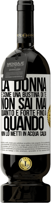 49,95 € | Vino rosso Edizione Premium MBS® Riserva La donna è come una bustina di tè. Non sai mai quanto è forte fino a quando non lo metti in acqua calda Etichetta Bianca. Etichetta personalizzabile Riserva 12 Mesi Raccogliere 2014 Tempranillo