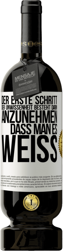 49,95 € | Rotwein Premium Ausgabe MBS® Reserve Der erste Schritt der Unwissenheit besteht darin, anzunehmen, dass man es weiß Weißes Etikett. Anpassbares Etikett Reserve 12 Monate Ernte 2015 Tempranillo