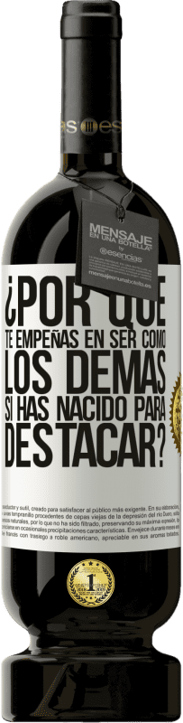 49,95 € | Vino Tinto Edición Premium MBS® Reserva ¿Por qué te empeñas en ser como los demás, si has nacido para destacar? Etiqueta Blanca. Etiqueta personalizable Reserva 12 Meses Cosecha 2016 Tempranillo