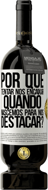 49,95 € | Vinho tinto Edição Premium MBS® Reserva por que tentar nos encaixar quando nascemos para nos destacar? Etiqueta Branca. Etiqueta personalizável Reserva 12 Meses Colheita 2016 Tempranillo