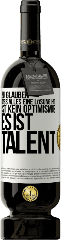 49,95 € Kostenloser Versand | Rotwein Premium Ausgabe MBS® Reserve Zu glauben. dass alles eine Lösung hat ist kein Optimismus. Es ist Talent Weißes Etikett. Anpassbares Etikett Reserve 12 Monate Ernte 2015 Tempranillo