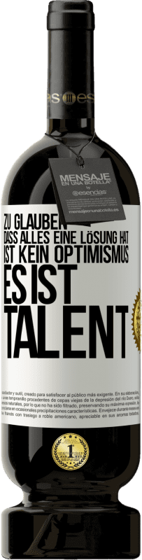 «Zu glauben. dass alles eine Lösung hat ist kein Optimismus. Es ist Talent» Premium Ausgabe MBS® Reserve