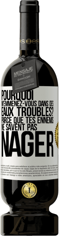 49,95 € | Vin rouge Édition Premium MBS® Réserve Pourquoi m'emmenez-vous dans des eaux troubles? Parce que tes ennemis ne savent pas nager Étiquette Blanche. Étiquette personnalisable Réserve 12 Mois Récolte 2015 Tempranillo