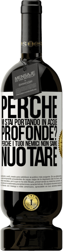 «perché mi stai portando in acque profonde? Perché i tuoi nemici non sanno nuotare» Edizione Premium MBS® Riserva