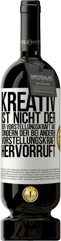 49,95 € Kostenloser Versand | Rotwein Premium Ausgabe MBS® Reserve Kreativ ist nicht der, der Vorstellungskraft hat, sondern der bei anderen Vorstellungskraft hervorruft Weißes Etikett. Anpassbares Etikett Reserve 12 Monate Ernte 2016 Tempranillo