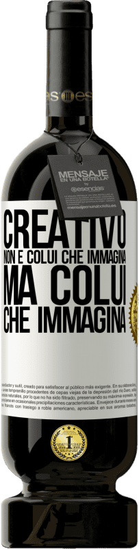 49,95 € | Vino rosso Edizione Premium MBS® Riserva Creativo non è colui che immagina, ma colui che immagina Etichetta Bianca. Etichetta personalizzabile Riserva 12 Mesi Raccogliere 2015 Tempranillo