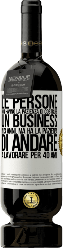 49,95 € | Vino rosso Edizione Premium MBS® Riserva Le persone non hanno la pazienza di costruire un business in 3 anni. Ma ha la pazienza di andare a lavorare per 40 anni Etichetta Bianca. Etichetta personalizzabile Riserva 12 Mesi Raccogliere 2015 Tempranillo