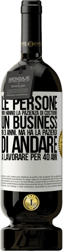 «Le persone non hanno la pazienza di costruire un business in 3 anni. Ma ha la pazienza di andare a lavorare per 40 anni» Edizione Premium MBS® Riserva