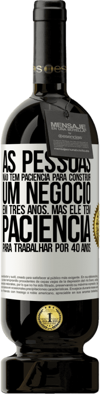 49,95 € | Vinho tinto Edição Premium MBS® Reserva As pessoas não têm paciência para construir um negócio em três anos. Mas ele tem paciência para trabalhar por 40 anos Etiqueta Branca. Etiqueta personalizável Reserva 12 Meses Colheita 2015 Tempranillo