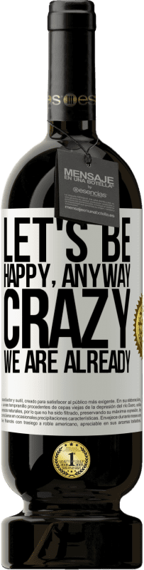 49,95 € | Красное вино Premium Edition MBS® Бронировать Давайте будем счастливы, всего, сумасшедшие мы уже Белая этикетка. Настраиваемая этикетка Бронировать 12 Месяцы Урожай 2016 Tempranillo