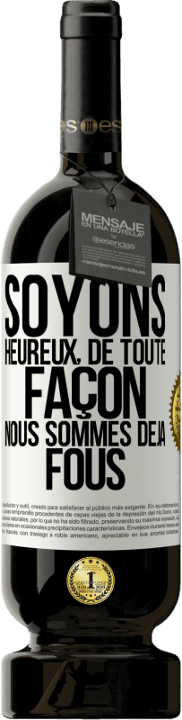 49,95 € Envoi gratuit | Vin rouge Édition Premium MBS® Réserve Soyons heureux, de toute façon nous sommes déjà fous Étiquette Blanche. Étiquette personnalisable Réserve 12 Mois Récolte 2016 Tempranillo