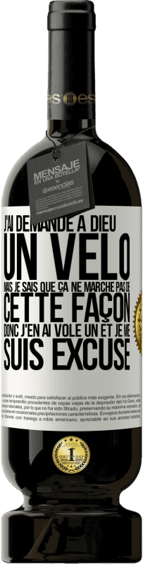 49,95 € | Vin rouge Édition Premium MBS® Réserve J'ai demandé à Dieu un vélo mais je sais que ça ne marche pas de cette façon. Donc j'en ai volé un et je me suis excusé Étiquette Blanche. Étiquette personnalisable Réserve 12 Mois Récolte 2015 Tempranillo