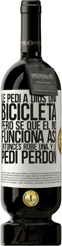 49,95 € Envío gratis | Vino Tinto Edición Premium MBS® Reserva Le pedí a Dios una bicicleta, pero sé que Él no funciona así. Entonces robé una, y le pedí perdón Etiqueta Blanca. Etiqueta personalizable Reserva 12 Meses Cosecha 2016 Tempranillo