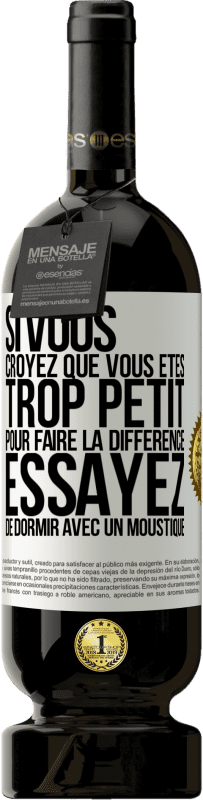 49,95 € Envoi gratuit | Vin rouge Édition Premium MBS® Réserve Si vous croyez que vous êtes trop petit pour faire la différence, essayez de dormir avec un moustique Étiquette Blanche. Étiquette personnalisable Réserve 12 Mois Récolte 2014 Tempranillo