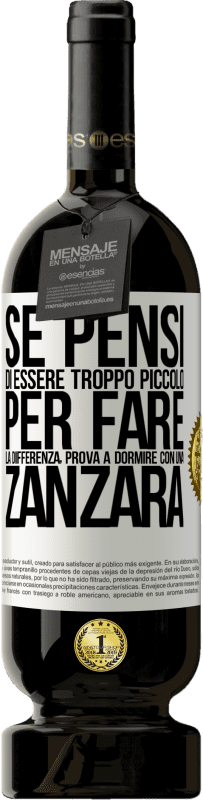 «Se pensi di essere troppo piccolo per fare la differenza, prova a dormire con una zanzara» Edizione Premium MBS® Riserva