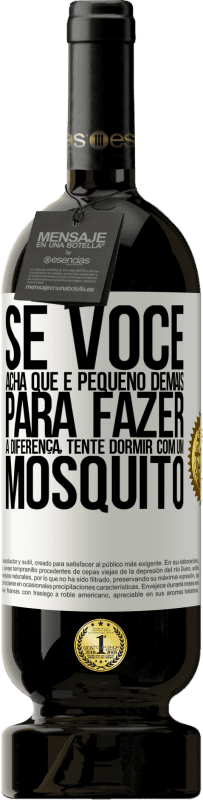 49,95 € | Vinho tinto Edição Premium MBS® Reserva Se você acha que é pequeno demais para fazer a diferença, tente dormir com um mosquito Etiqueta Branca. Etiqueta personalizável Reserva 12 Meses Colheita 2016 Tempranillo