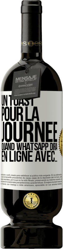 «Un toast pour la journée quand WhatsApp dira En ligne avec» Édition Premium MBS® Réserve